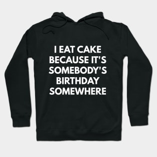 I Eat Cake Because It's Somebody's Birthday Somewhere Hoodie